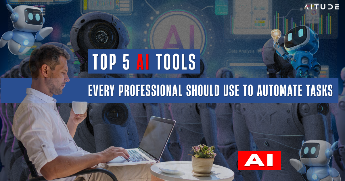 Top 5 AI Tools Every Professional Should Use to Automate Tasks
