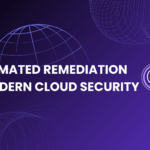 The Role of Automated Remediation in Modern Cloud Security