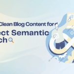 How to Clean Blog Content for Perfect Semantic Search