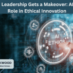 Leadership Gets a Makeover: AI Role in Ethical Innovation