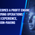 How AI Becomes a Profit Engine Transforming Operations, Customer Experience, and Decision-Making