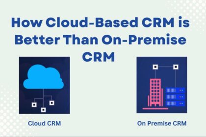 How Cloud-Based CRM is Better Than On-Premise CRM