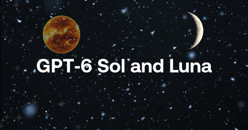 GPT‑6 Sol and Luna